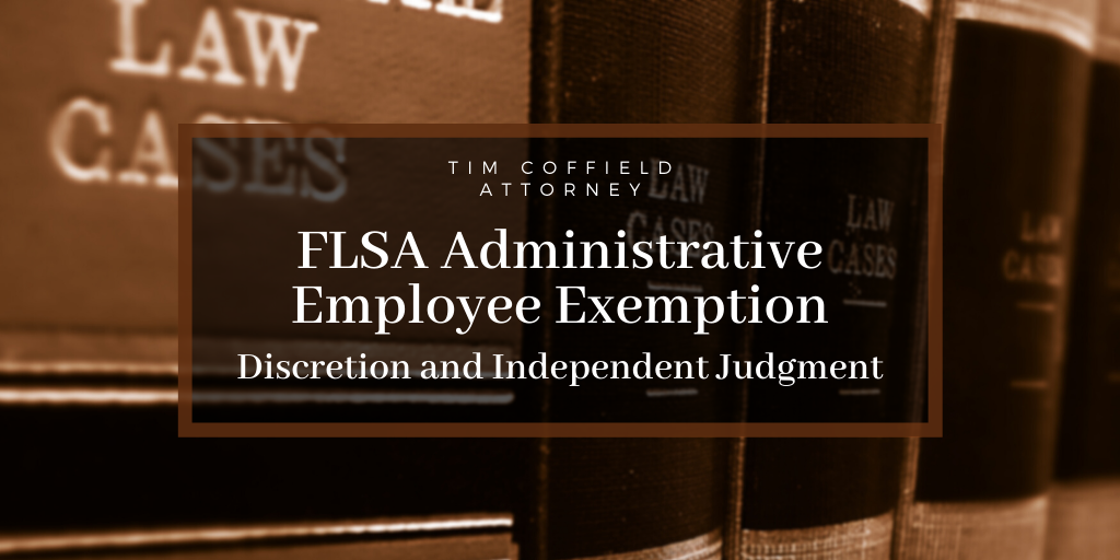 FLSA Administrative Employee Exemption: Discretion and Independent Judgment
