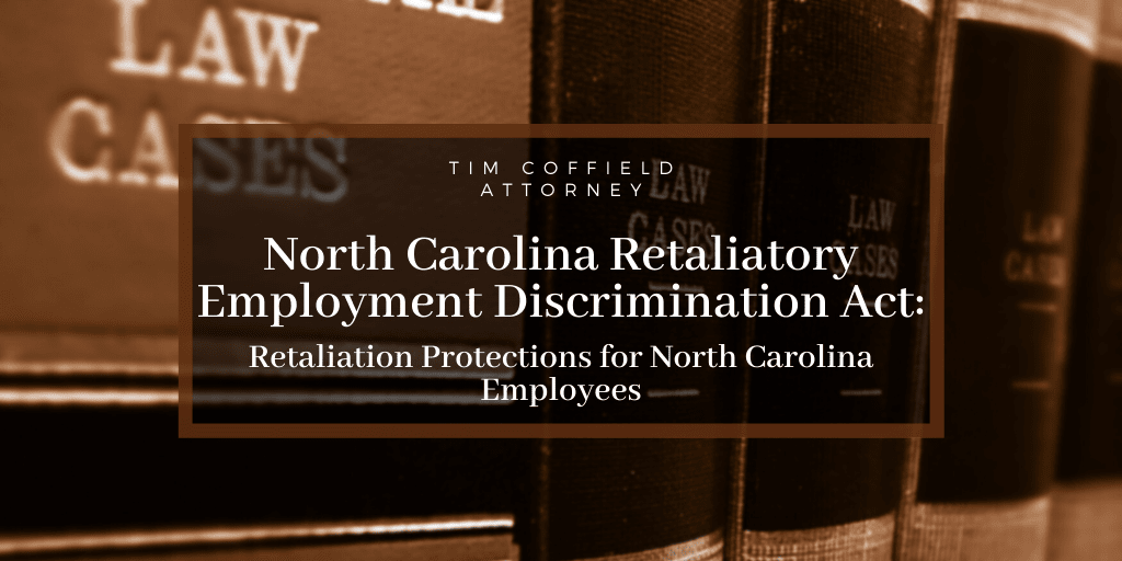 North Carolina Retaliatory Employment Discrimination Act: Retaliation Protections for North Carolina Employees