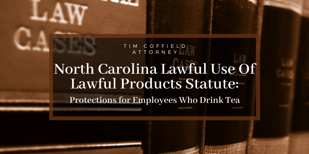 North Carolina Lawful Use Of Lawful Products Statute: Protections for Employees Who Drink Tea